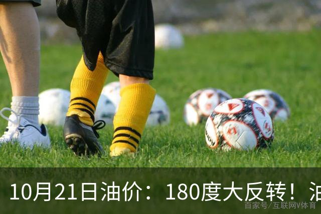 10月21日油价：180度大反转！油价“加速大涨”又要坏事了？